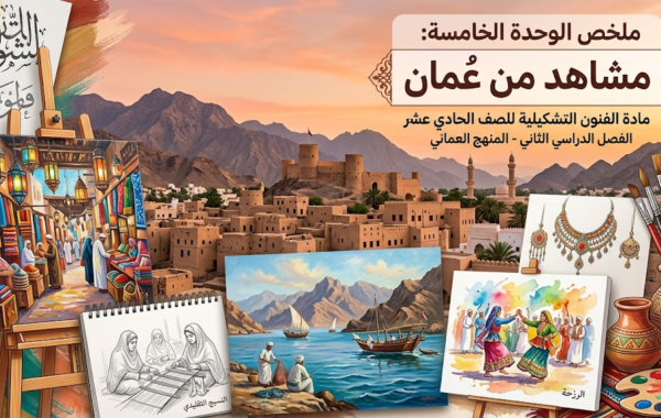 ملخص الوحدة الخامسة: مشاهد من عُمان لمادة الفنون التشكيلية للصف الحادي عشر الفصل الدراسي الثاني المنهج العماني