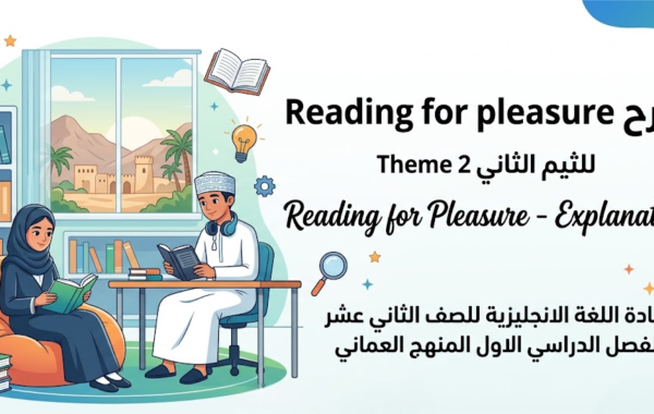 شرح Reading for pleasure للثيم الثاني Theme 2 لمادة اللغة الانجليزية للصف الثاني عشر الفصل الدراسي الاول المنهج العماني