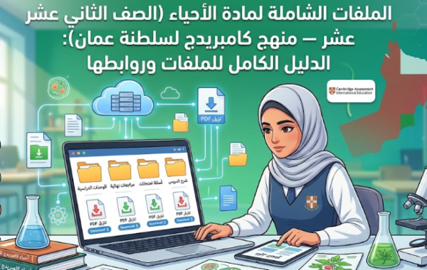الملفات الشاملة لمادة الأحياء (الصف الثاني عشر – منهج كامبريدج لسلطنة عمان): الدليل الكامل للملفات وروابطها