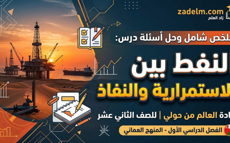 ملخص شامل وحل اسئلة الدرس: النفط بين الاستمرارية والنفاذ لمادة العالم من حولي للصف الثاني عشر الفصل الدراسي الاول المنهج العماني