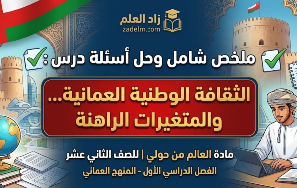 ملخص شامل وحل اسئلة الدرس: الثقافة الوطنية العمانية… والمتغيرات الراهنة لمادة العالم من حولي للصف الثاني عشر الفصل الدراسي الاول المنهج العماني