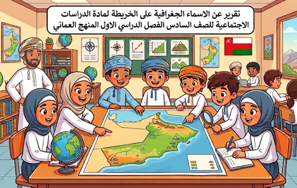 تقرير عن الاسماء الجغرافية على الخريطة لمادة الدراسات الاجتماعية للصف السادس الفصل الدراسي الاول المنهج العماني